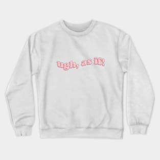 ugh, as if! Crewneck Sweatshirt